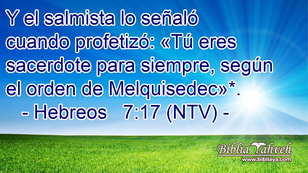 Y el salmista lo señaló cuando profetizó: «Tú eres sacerdote para siempre, según el orden de Melquisedec»*.