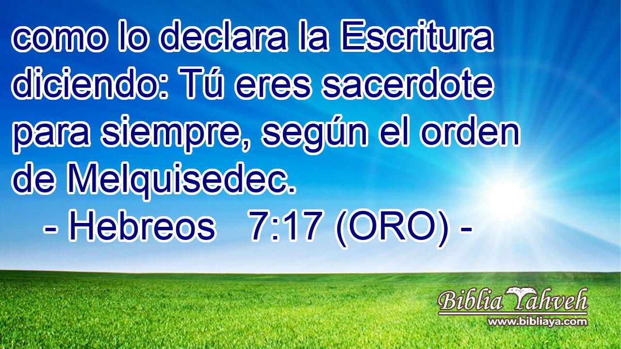  como lo declara la Escritura diciendo: Tú eres sacerdote para siempre, según el orden de Melquisedec. 