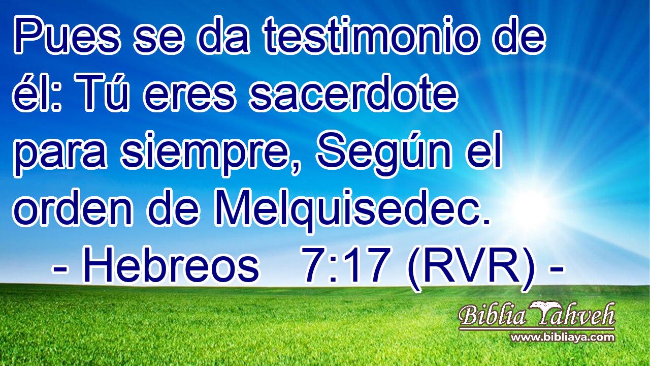 Pues se da testimonio de él: Tú eres sacerdote para siempre, Según el orden de Melquisedec.