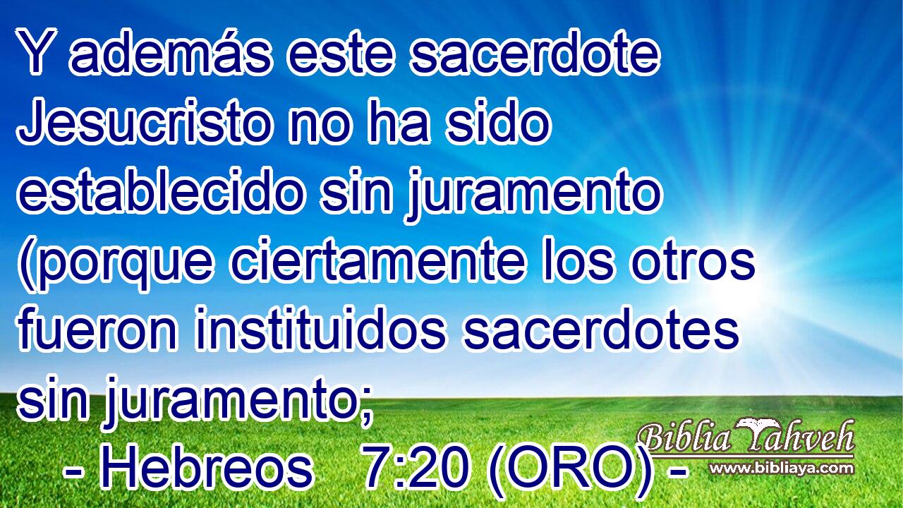  Y además este sacerdote Jesucristo no ha sido establecido sin juramento (porque ciertamente los otros fueron instituidos sacerdotes sin juramento; 
