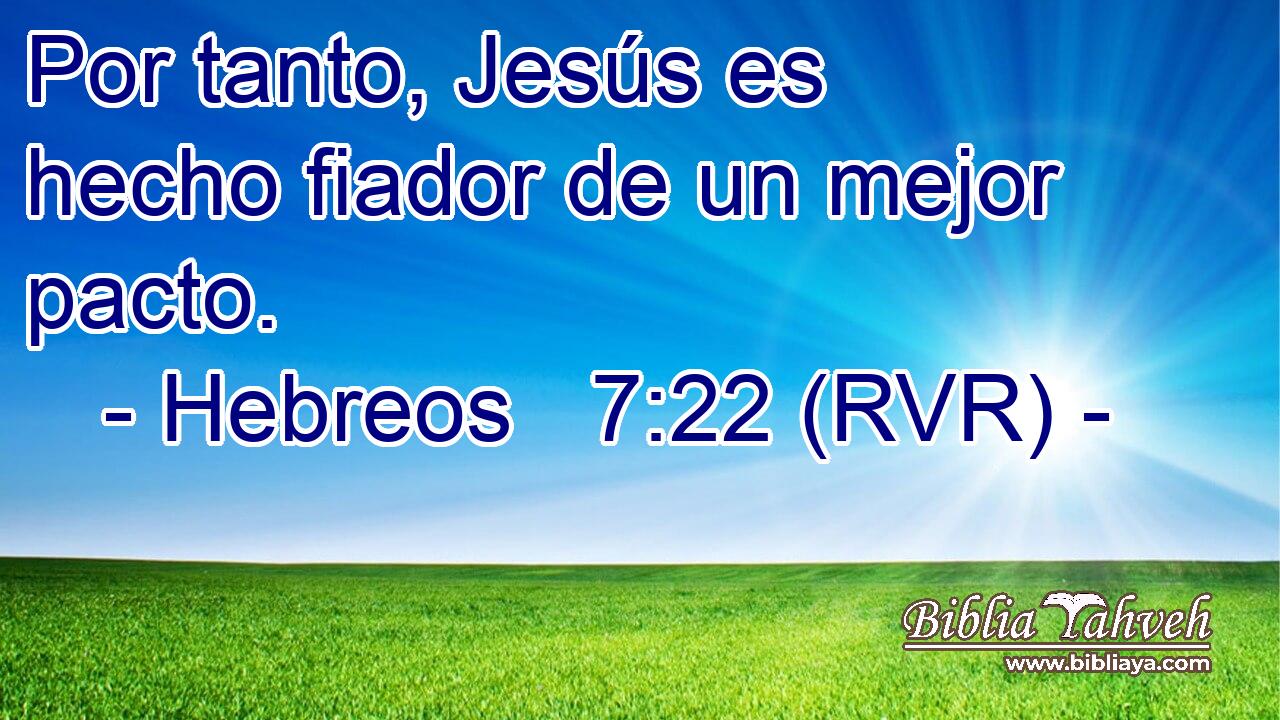 Por tanto, Jesús es hecho fiador de un mejor pacto.