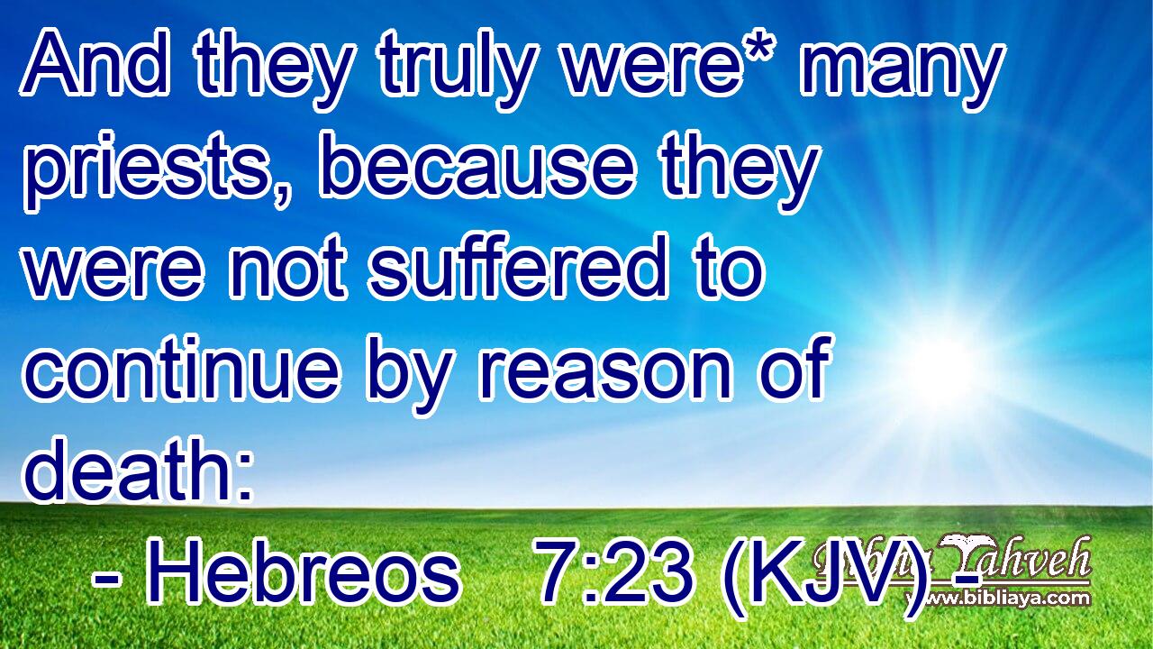 And they truly were* many priests, because they were not suffered to continue by reason of death: