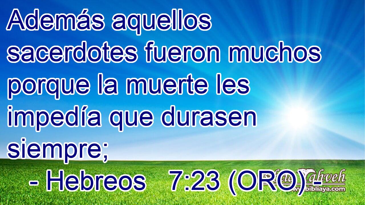 Además aquellos sacerdotes fueron muchos porque la muerte les impedía que durasen siempre; 