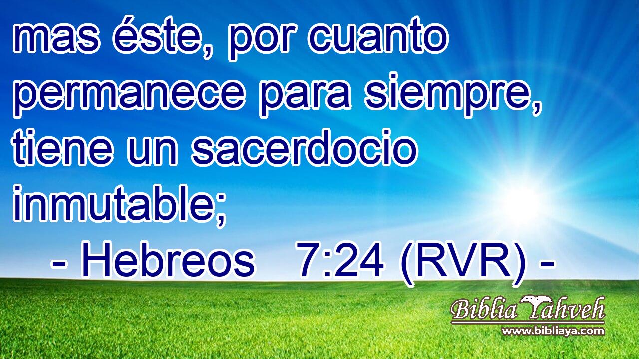 mas éste, por cuanto permanece para siempre, tiene un sacerdocio inmutable;