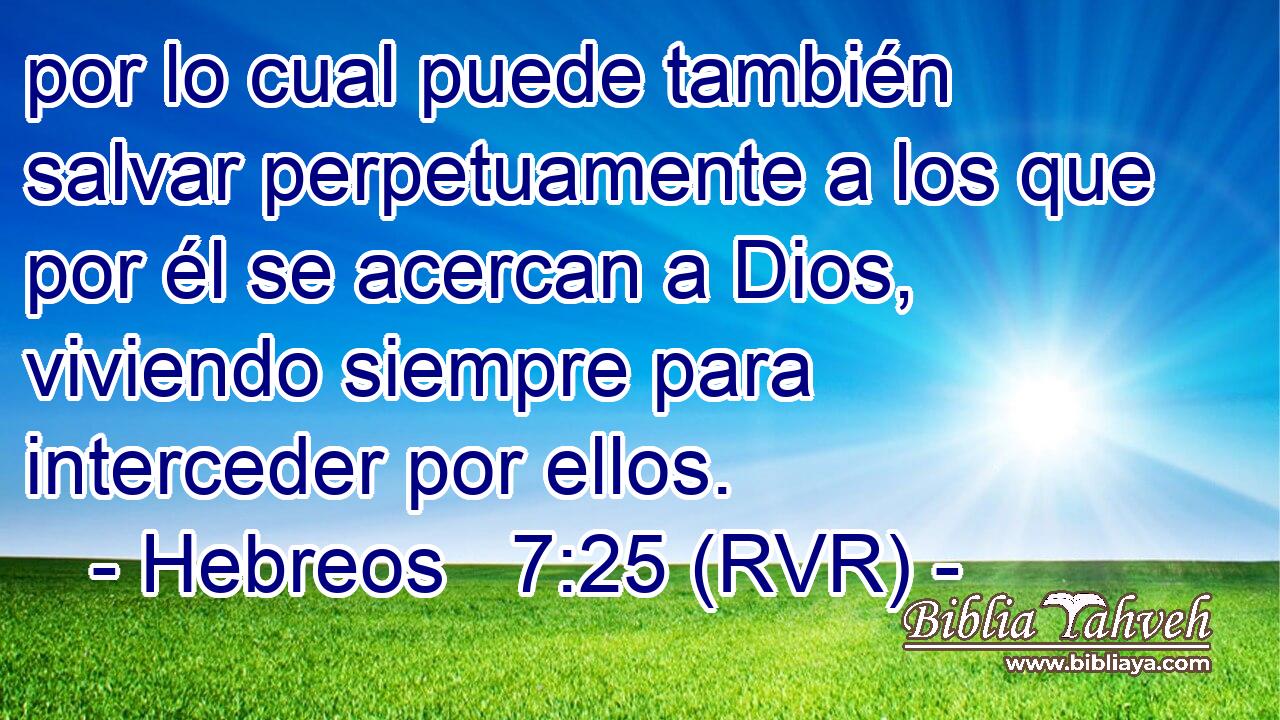 por lo cual puede también salvar perpetuamente a los que por él se acercan a Dios, viviendo siempre para interceder por ellos.