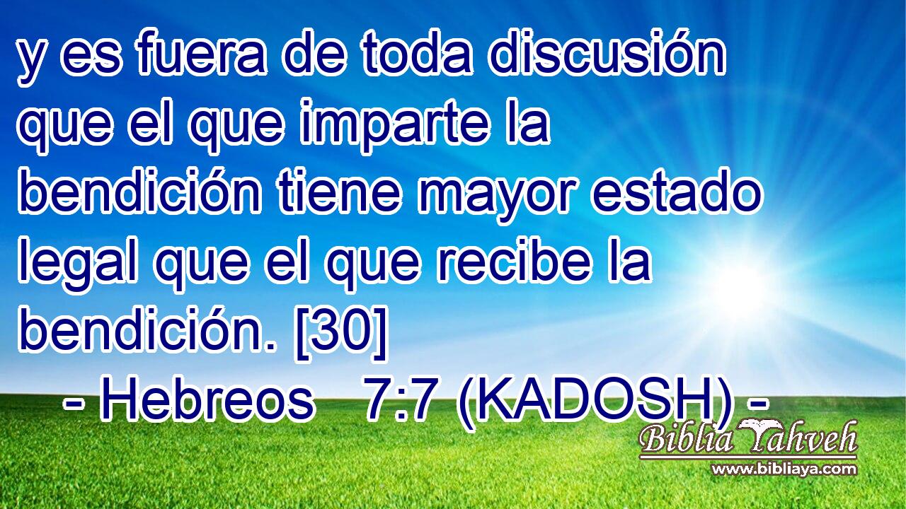  y es fuera de toda discusión que el que imparte la bendición tiene mayor estado legal que el que recibe la bendición. [30] 