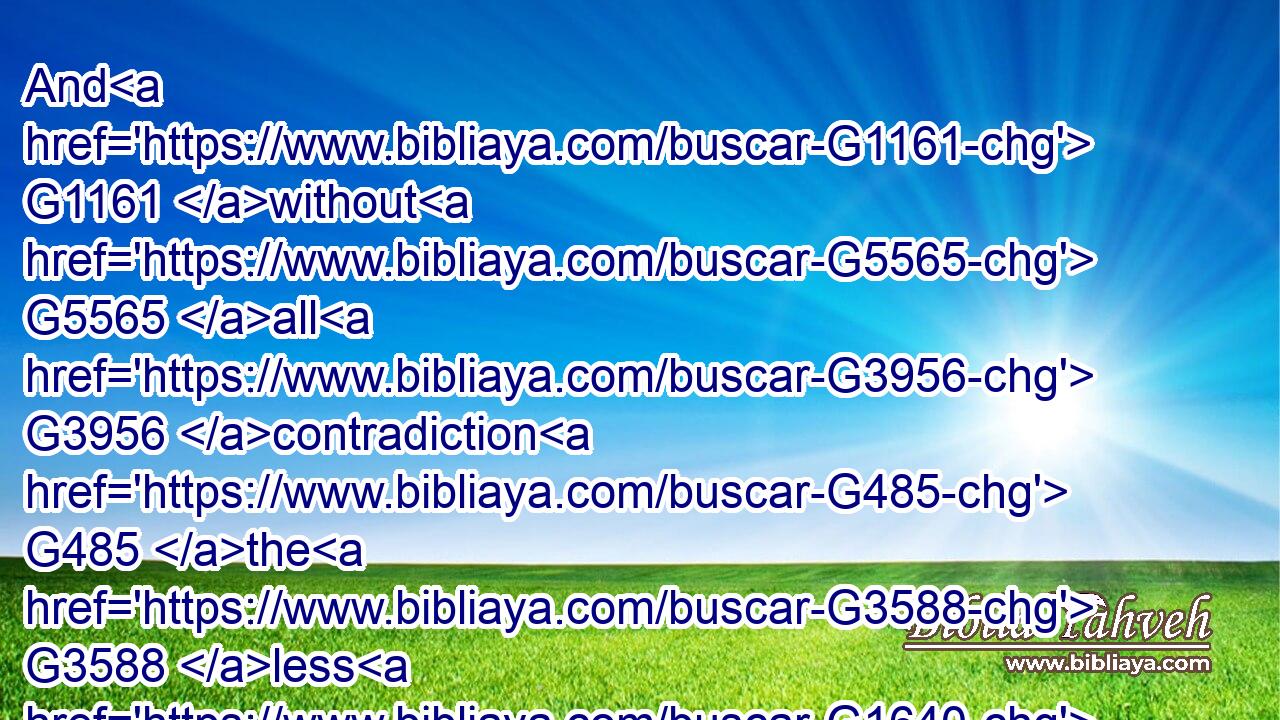 And G1161 without G5565 all G3956 contradiction G485 the G3588 less G1640 is blessed G2127 of G5259 the G3588 better.G2909