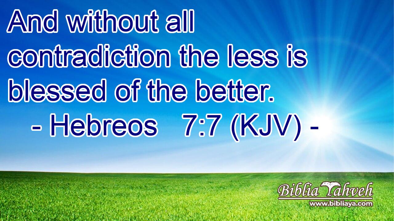 And without all contradiction the less is blessed of the better.