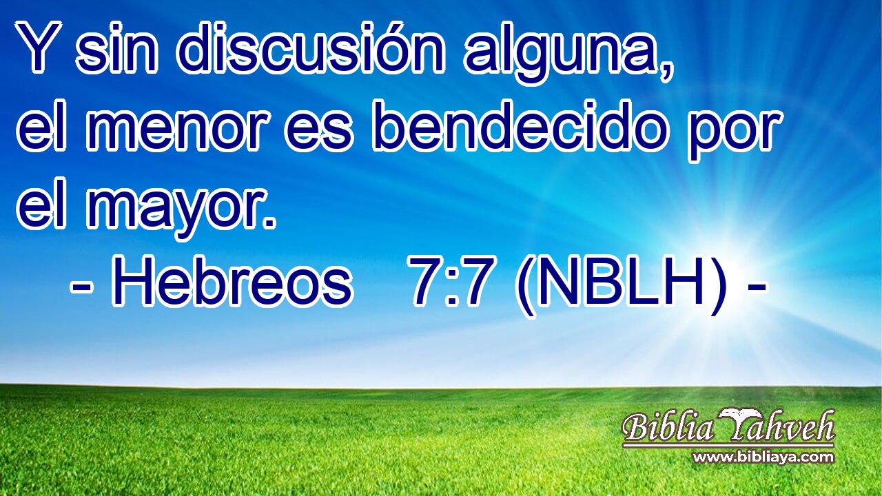  Y sin discusión alguna, el menor es bendecido por el mayor. 