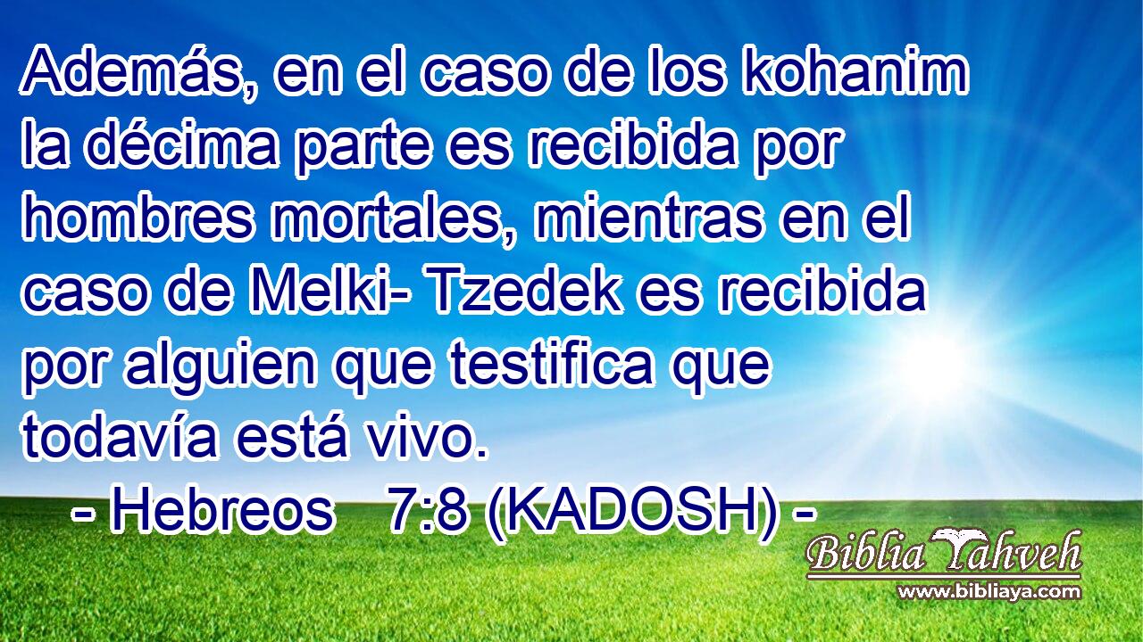  Además, en el caso de los kohanim la décima parte es recibida por hombres mortales, mientras en el caso de Melki- Tzedek es recibida por alguien que testifica que todavía está vivo. 