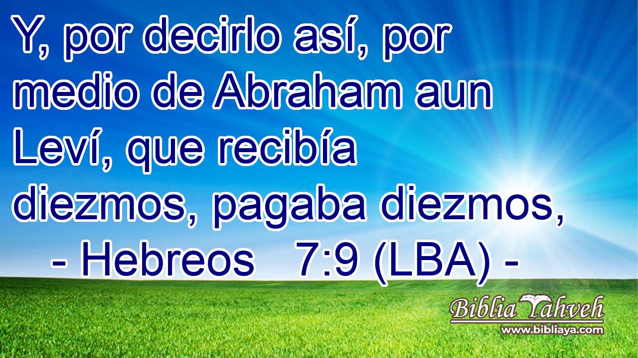 Y, por decirlo así, por medio de Abraham aun Leví, que recibía diezmos, pagaba diezmos,