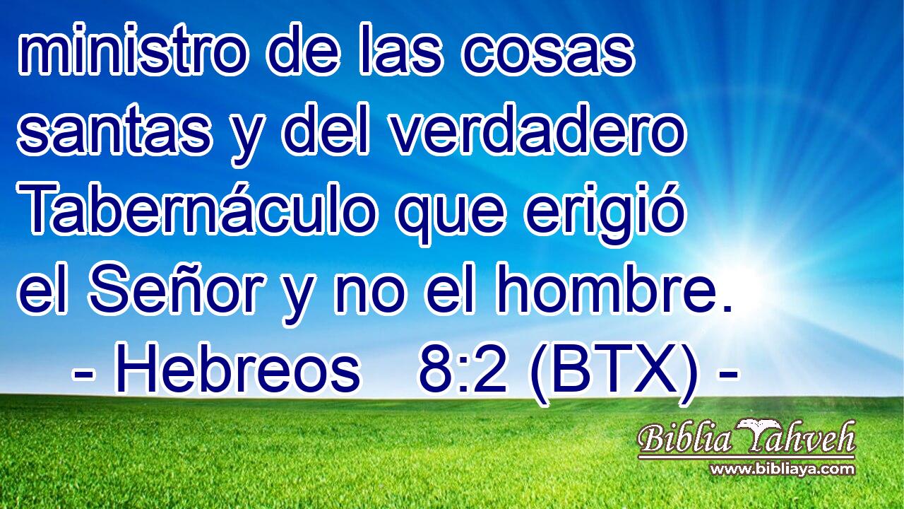 ministro de las cosas santas y del verdadero Tabernáculo que erigió el Señor y no el hombre.