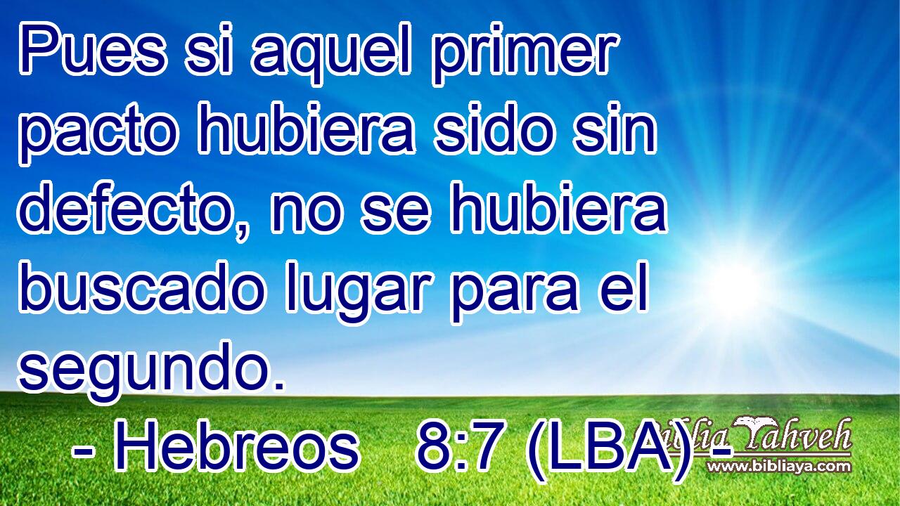 Pues si aquel primer pacto hubiera sido sin defecto, no se hubiera buscado lugar para el segundo.