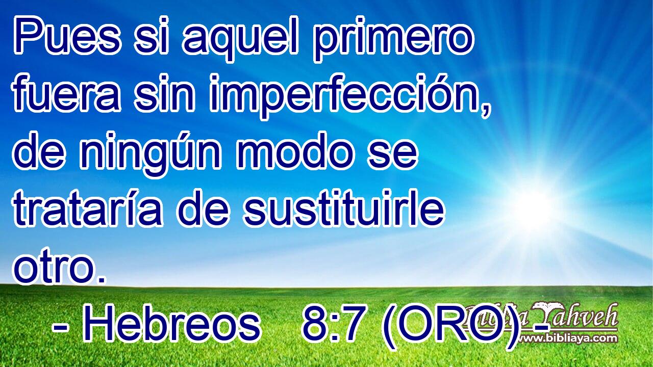  Pues si aquel primero fuera sin imperfección, de ningún modo se trataría de sustituirle otro. 