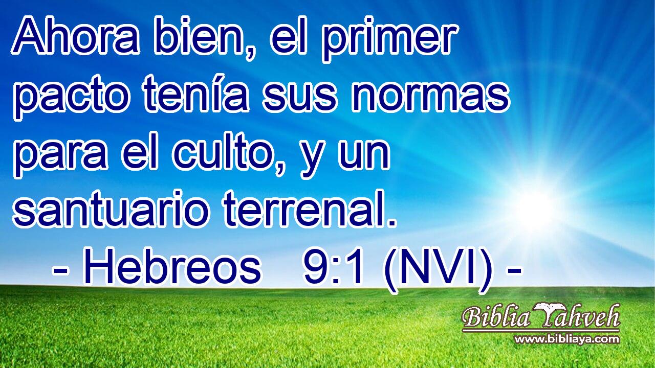  Ahora bien, el primer pacto tenía sus normas para el culto, y un santuario terrenal. 
