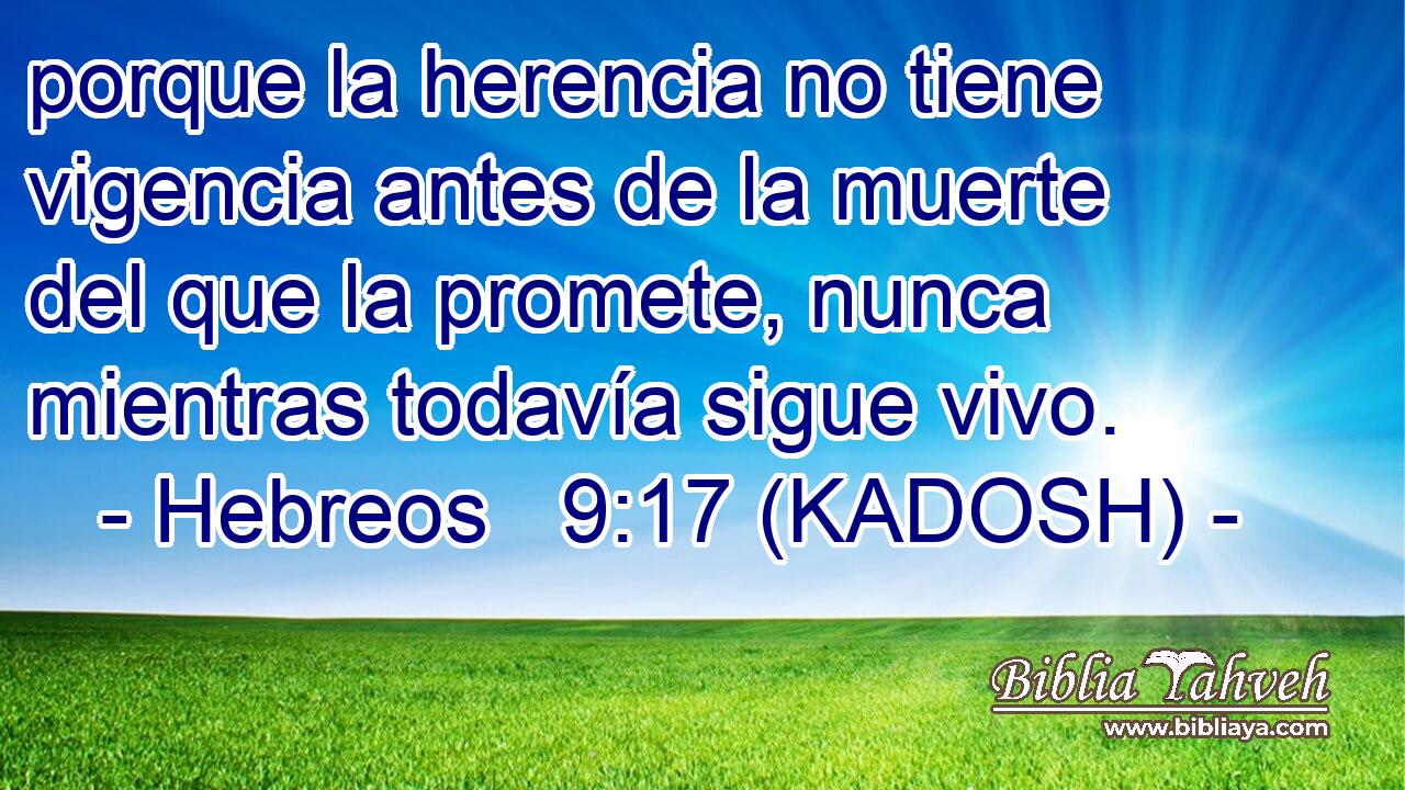  porque la herencia no tiene vigencia antes de la muerte del que la promete, nunca mientras todavía sigue vivo. 