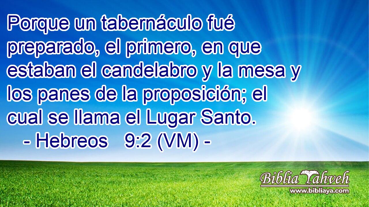  Porque un tabernáculo fué preparado, el primero, en que estaban el candelabro y la mesa y los panes de la proposición; el cual se llama el Lugar Santo. 