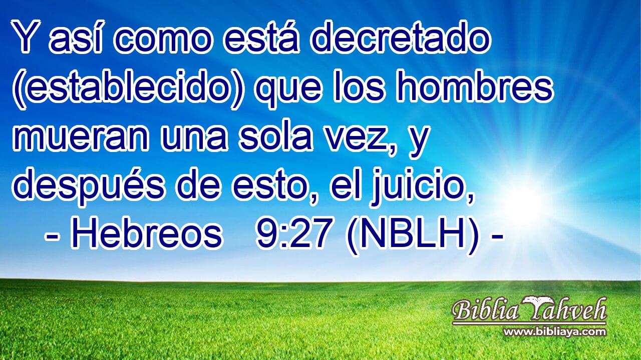  Y así como está decretado (establecido) que los hombres mueran una sola vez, y después de esto, el juicio, 