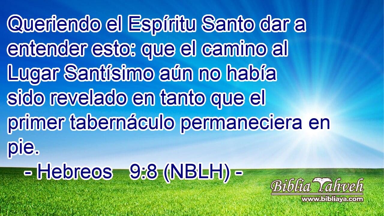  Queriendo el Espíritu Santo dar a entender esto: que el camino al Lugar Santísimo aún no había sido revelado en tanto que el primer tabernáculo permaneciera en pie. 