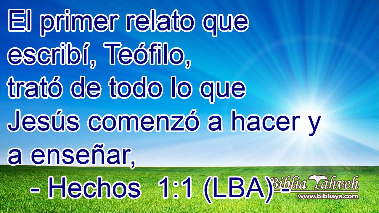 El primer relato que escribí, Teófilo, trató de todo lo que Jesús comenzó a hacer y a enseñar,