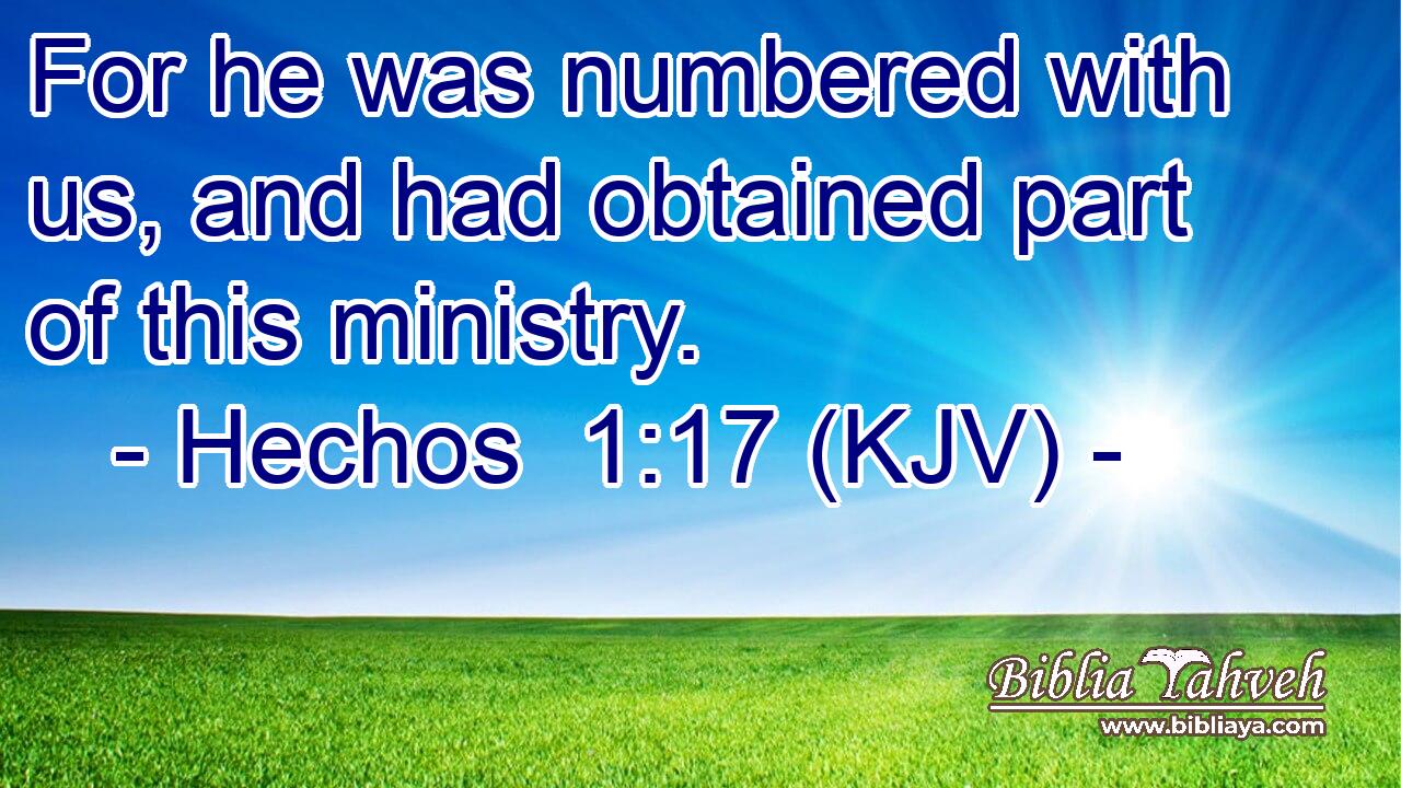 For he was numbered with us, and had obtained part of this ministry.