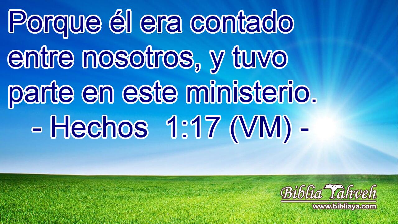  Porque él era contado entre nosotros, y tuvo parte en este ministerio. 