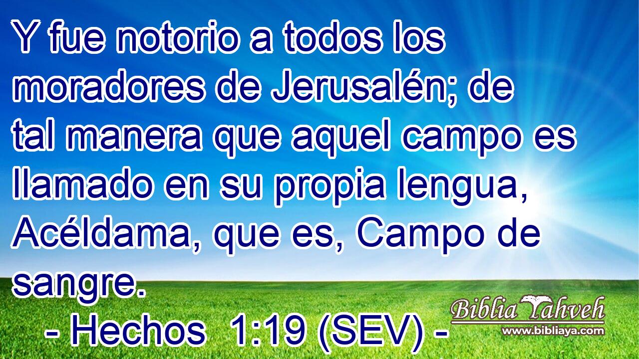 Y fue notorio a todos los moradores de Jerusalén; de tal manera que aquel campo es llamado en su propia lengua, Acéldama, que es, Campo de sangre.