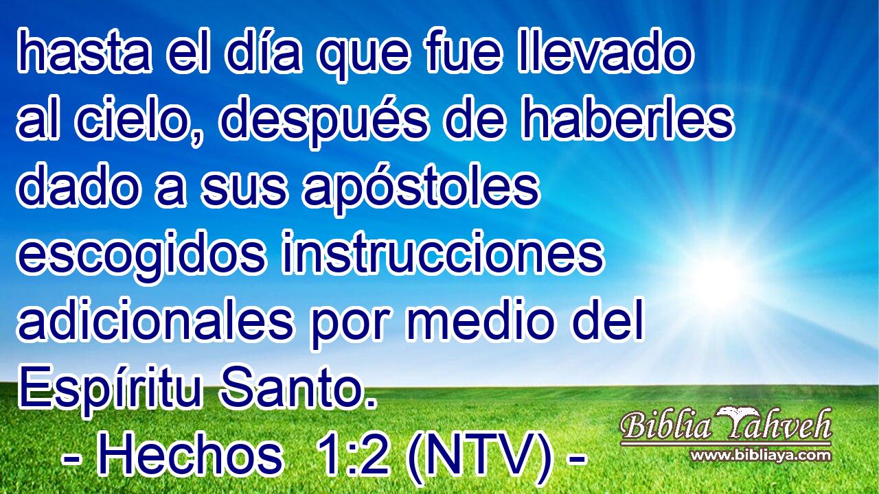 hasta el día que fue llevado al cielo, después de haberles dado a sus apóstoles escogidos instrucciones adicionales por medio del Espíritu Santo.