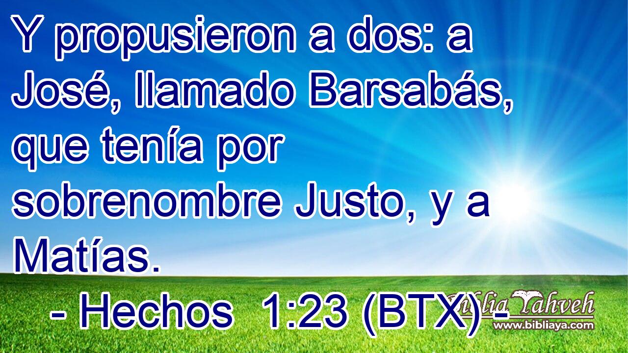 Y propusieron a dos: a José, llamado Barsabás, que tenía por sobrenombre Justo, y a Matías.