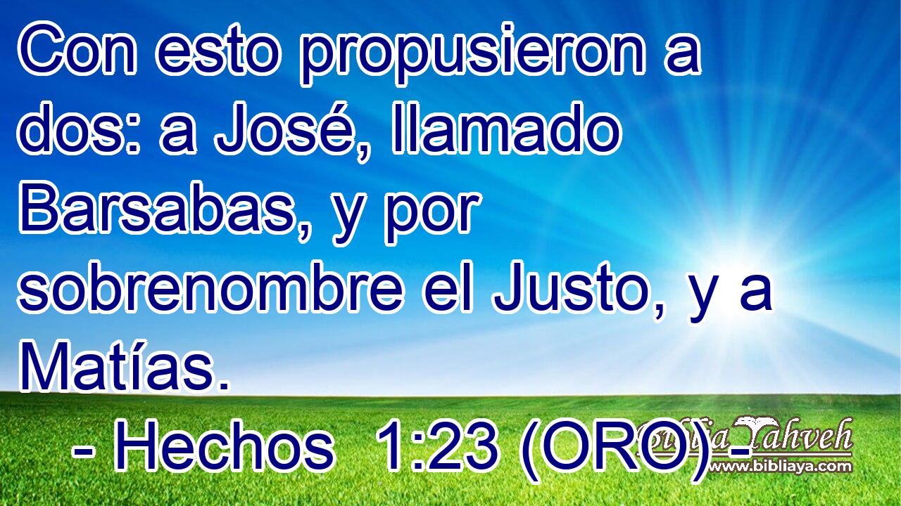  Con esto propusieron a dos: a José, llamado Barsabas, y por sobrenombre el Justo, y a Matías. 