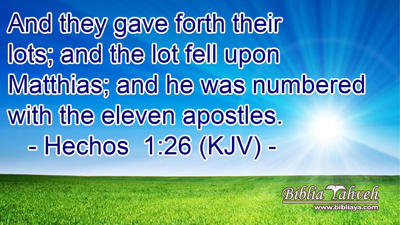 And they gave forth their lots; and the lot fell upon Matthias; and he was numbered with the eleven apostles.