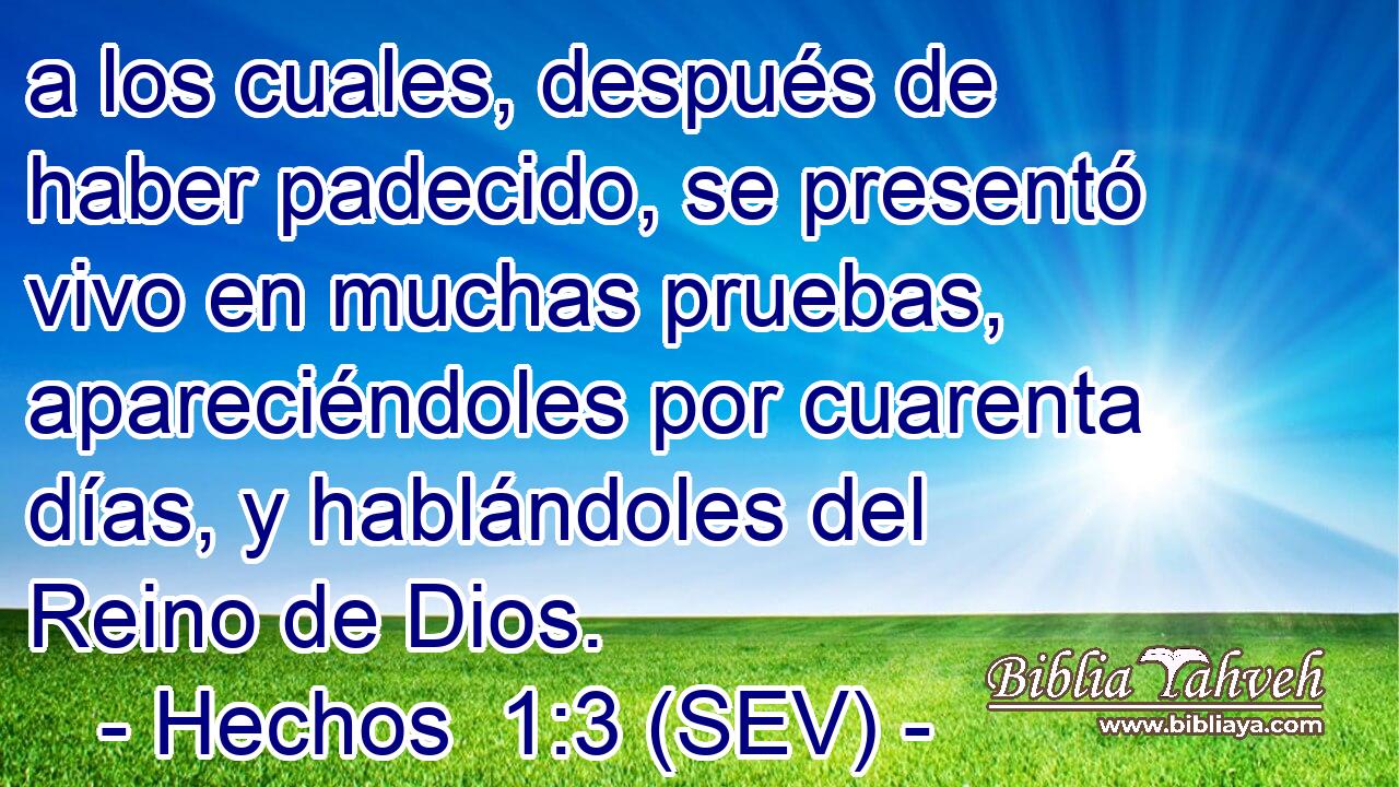a los cuales, después de haber padecido, se presentó vivo en muchas pruebas, apareciéndoles por cuarenta días, y hablándoles del Reino de Dios.