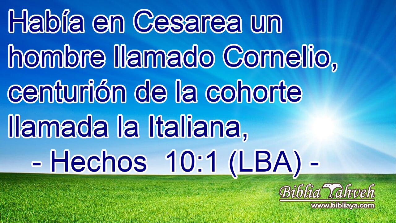 Había en Cesarea un hombre llamado Cornelio, centurión de la cohorte llamada la Italiana,