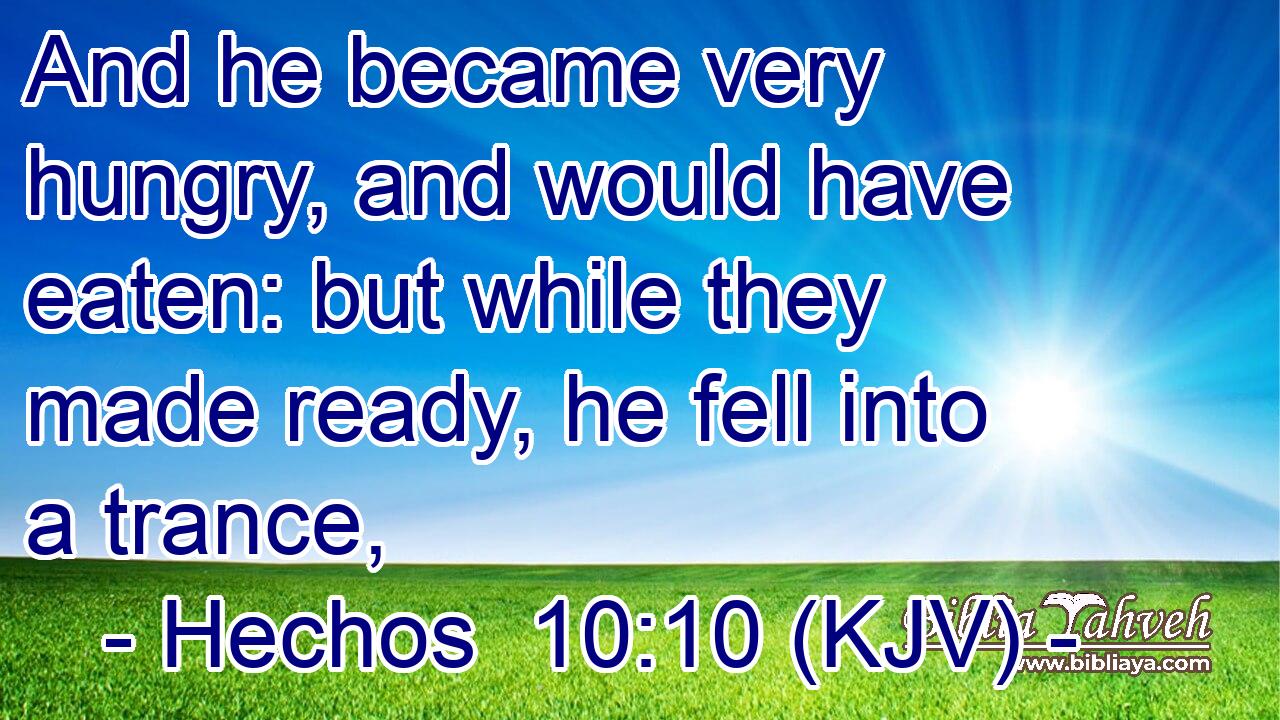 And he became very hungry, and would have eaten: but while they made ready, he fell into a trance,
