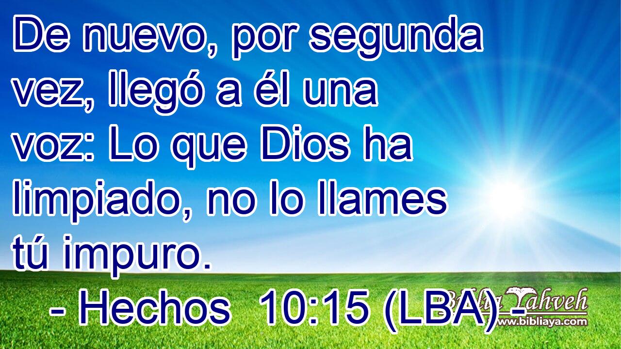 De nuevo, por segunda vez, llegó a él una voz: Lo que Dios ha limpiado, no lo llames tú impuro.