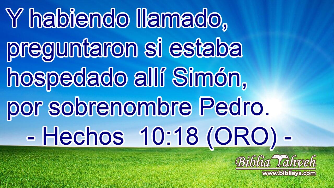  Y habiendo llamado, preguntaron si estaba hospedado allí Simón, por sobrenombre Pedro. 