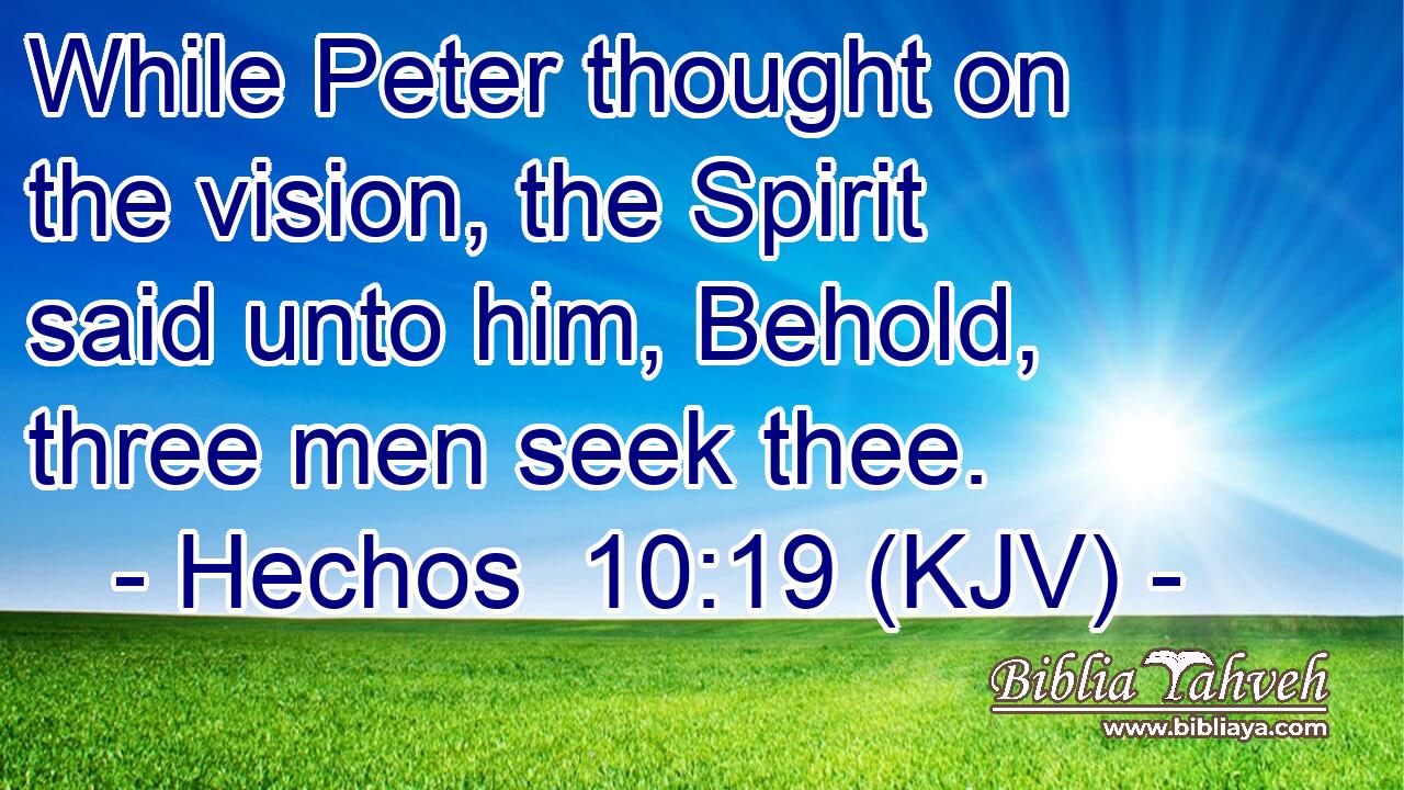 While Peter thought on the vision, the Spirit said unto him, Behold, three men seek thee.