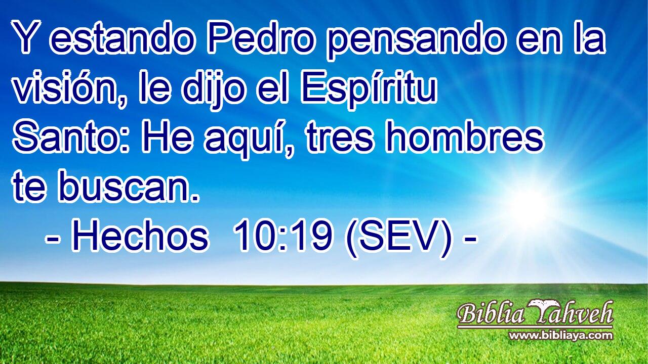 Y estando Pedro pensando en la visión, le dijo el Espíritu Santo: He aquí, tres hombres te buscan.