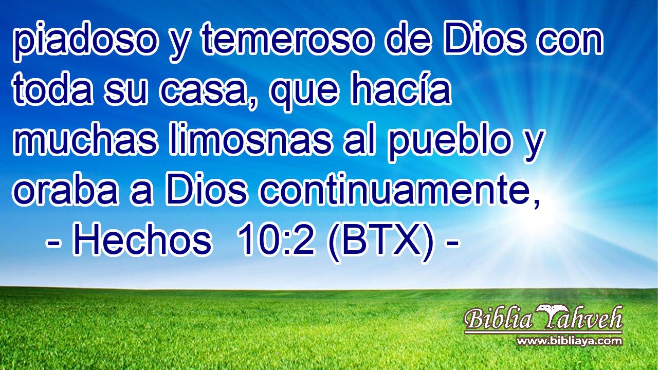 piadoso y temeroso de Dios con toda su casa, que hacía muchas limosnas al pueblo y oraba a Dios continuamente,