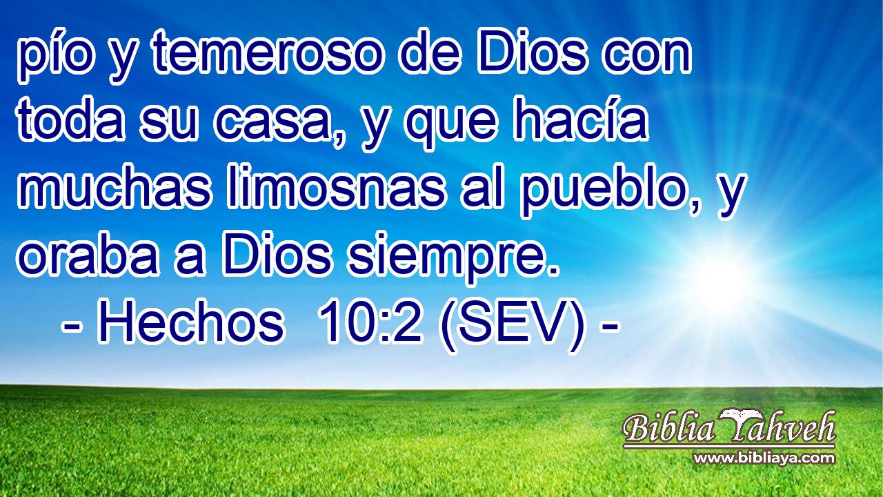 pío y temeroso de Dios con toda su casa, y que hacía muchas limosnas al pueblo, y oraba a Dios siempre.