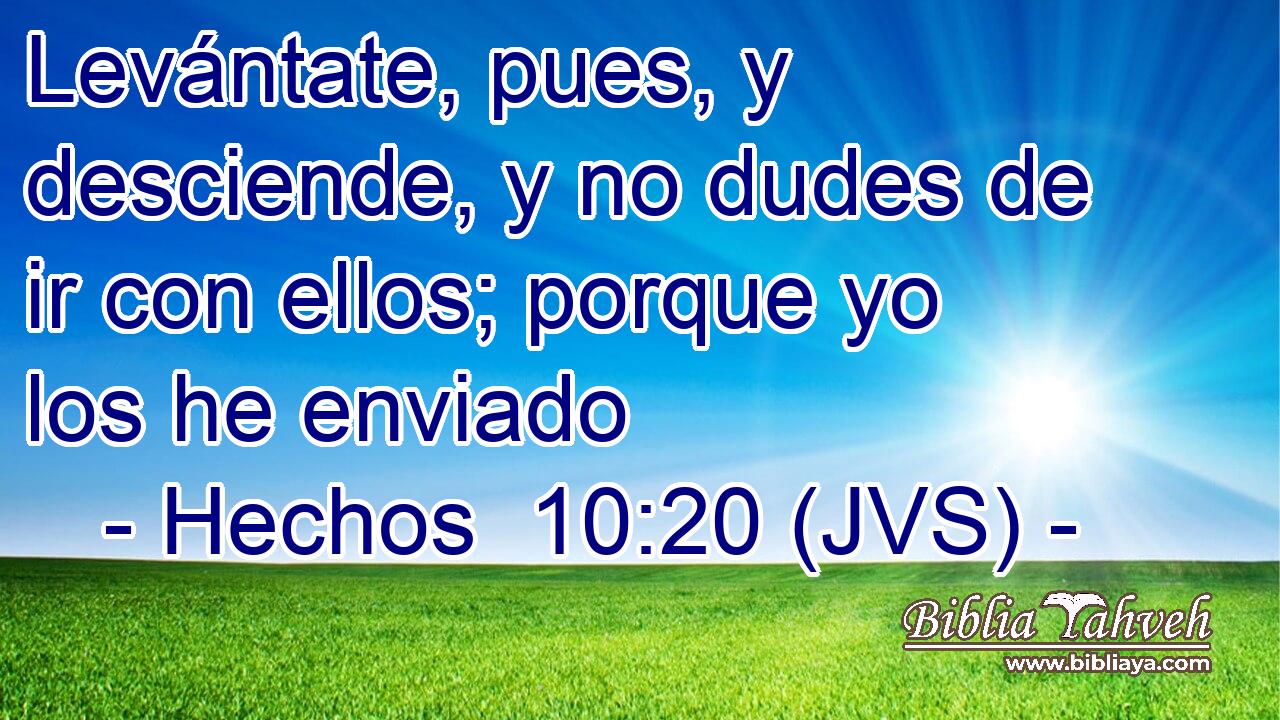 Levántate, pues, y desciende, y no dudes de ir con ellos; porque yo los he enviado