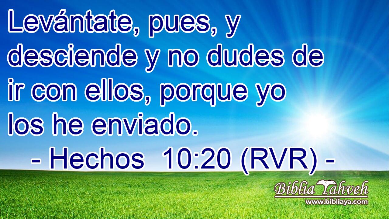 Levántate, pues, y desciende y no dudes de ir con ellos, porque yo los he enviado.