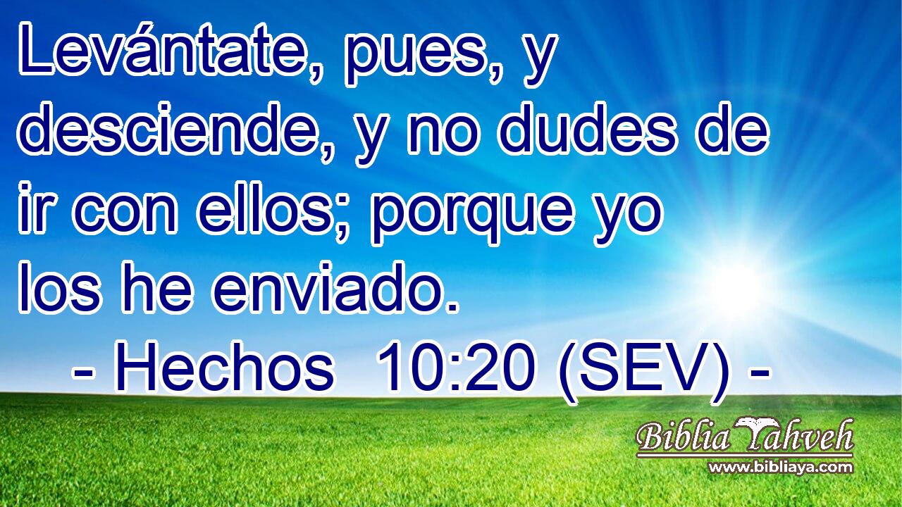 Levántate, pues, y desciende, y no dudes de ir con ellos; porque yo los he enviado.