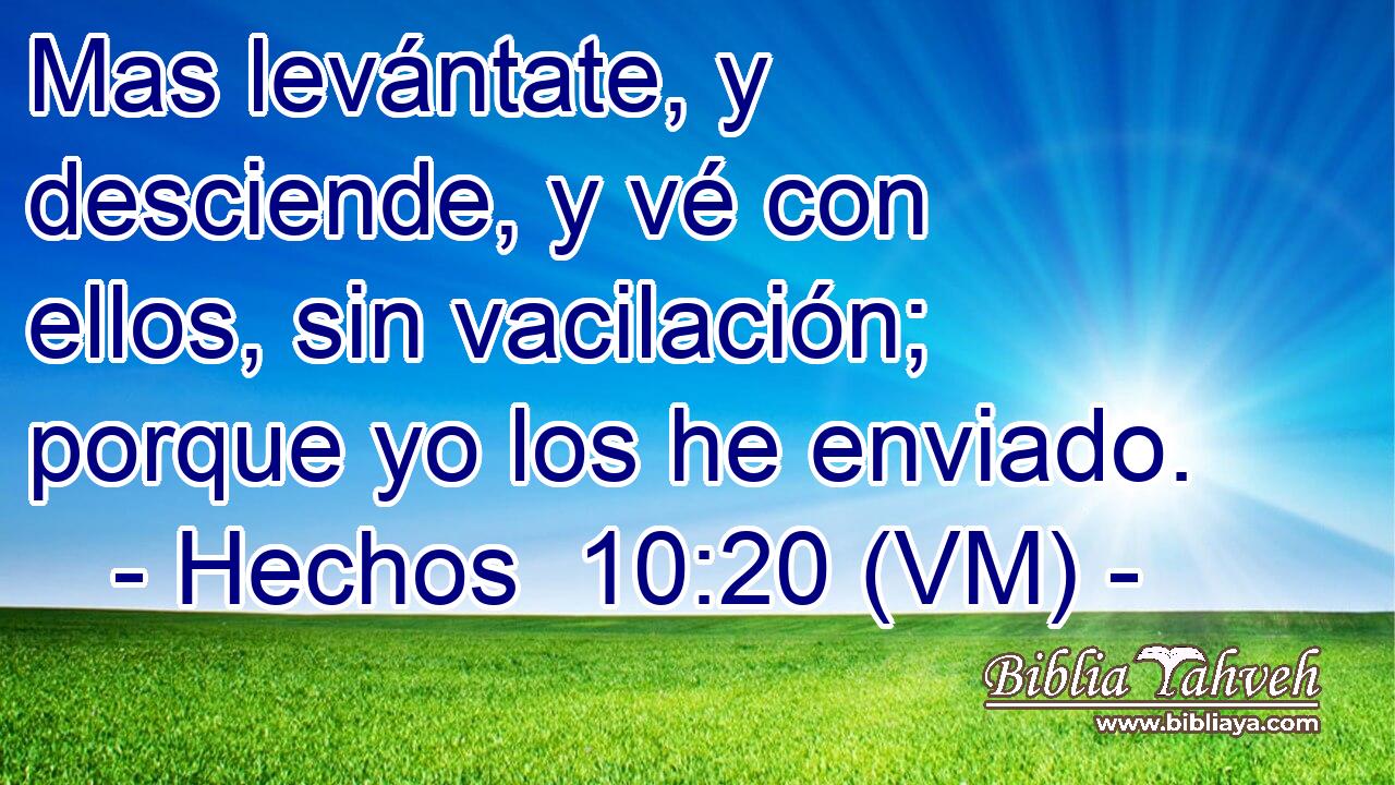  Mas levántate, y desciende, y vé con ellos, sin vacilación; porque yo los he enviado. 
