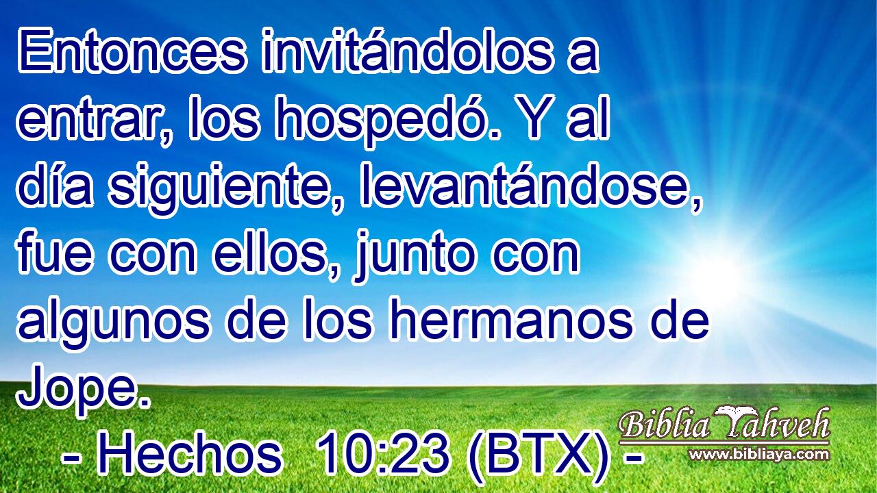 Entonces invitándolos a entrar, los hospedó. Y al día siguiente, levantándose, fue con ellos, junto con algunos de los hermanos de Jope.