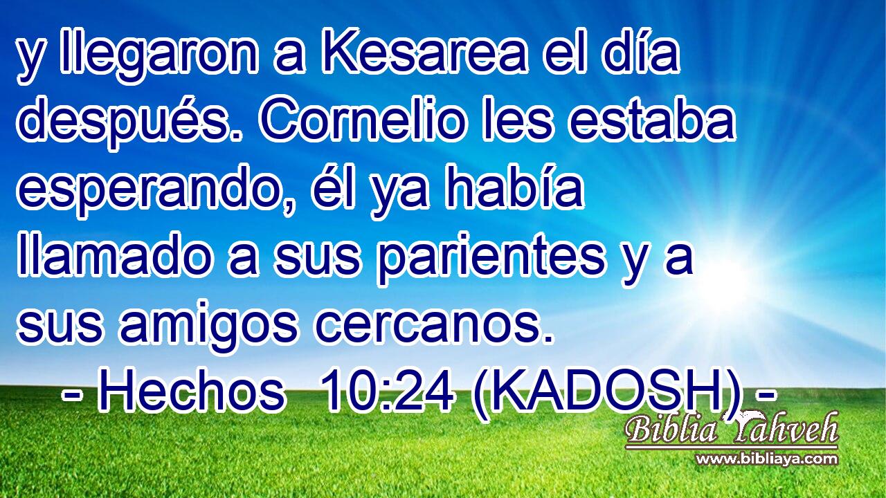  y llegaron a Kesarea el día después. Cornelio les estaba esperando, él ya había llamado a sus parientes y a sus amigos cercanos. 