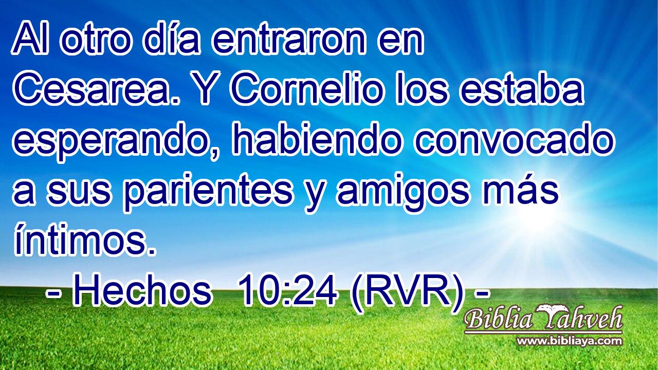 Al otro día entraron en Cesarea. Y Cornelio los estaba esperando, habiendo convocado a sus parientes y amigos más íntimos.
