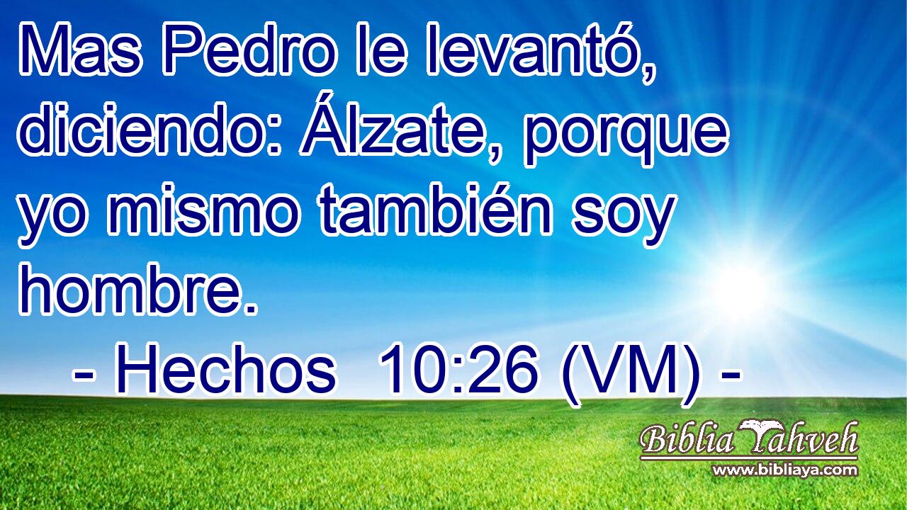  Mas Pedro le levantó, diciendo: Álzate, porque yo mismo también soy hombre. 