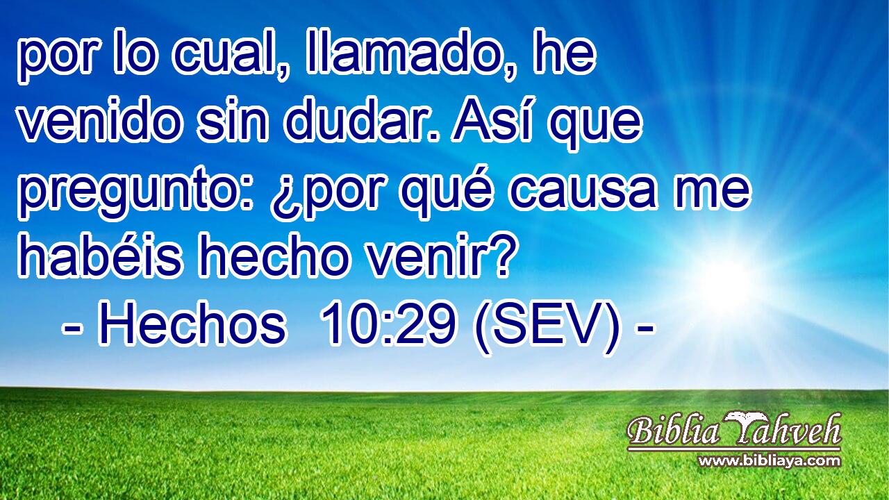por lo cual, llamado, he venido sin dudar. Así que pregunto: ¿por qué causa me habéis hecho venir?