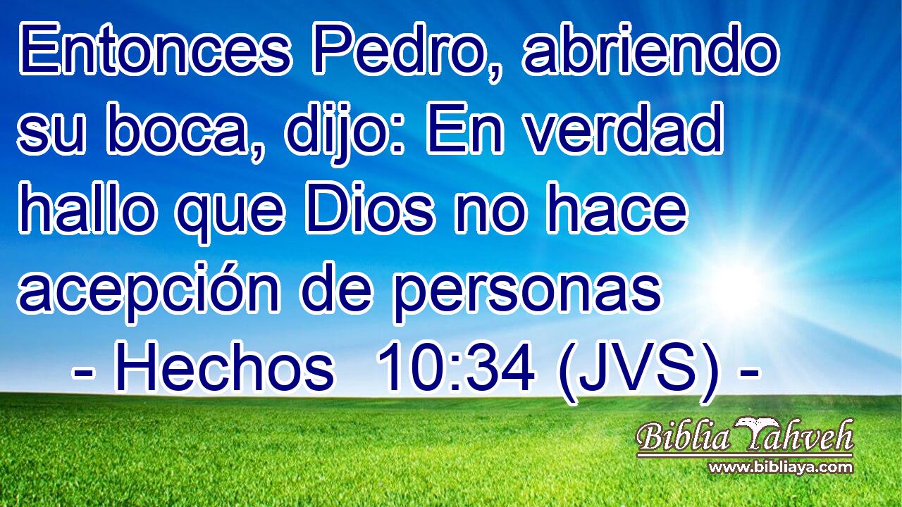 Entonces Pedro, abriendo su boca, dijo: En verdad hallo que Dios no hace acepción de personas